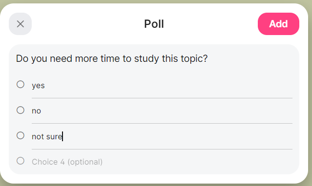 Poll window, includes question and three possible choices (Do you need more time to study this topic? yes, no, not sure) and the Add button in the top right corner