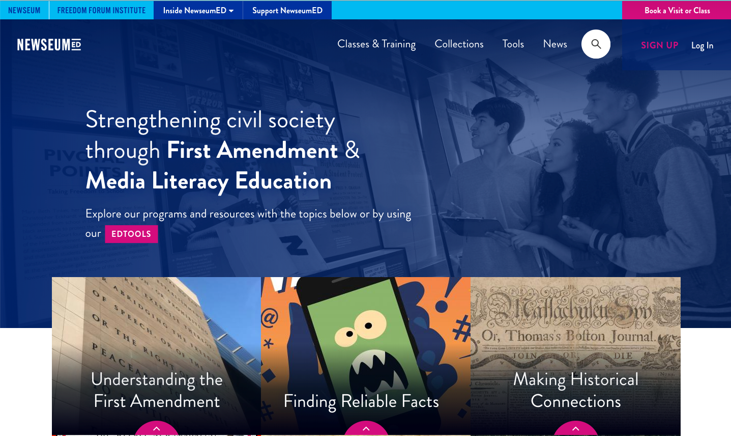 Title: NewseumED website  - Description: Reads: Strengthening civil society through First Amendment & Media Literacy Education. Tabs across the top are Classes & Training, Collections, Tools, and News. There is a link to across the top to Log In and/or Sign Up. Near the bottom of the image are three images with links to Understand the First Amedment, Finding Reliable Facts, and Making Historical Connections.